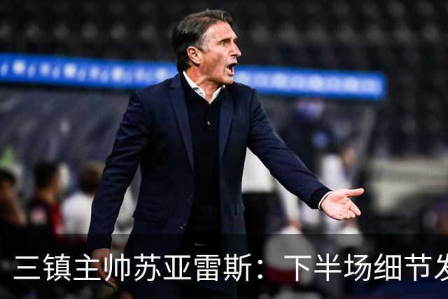 三镇主帅苏亚雷斯：下半场细节发挥不够好，因为定位球了导致失球